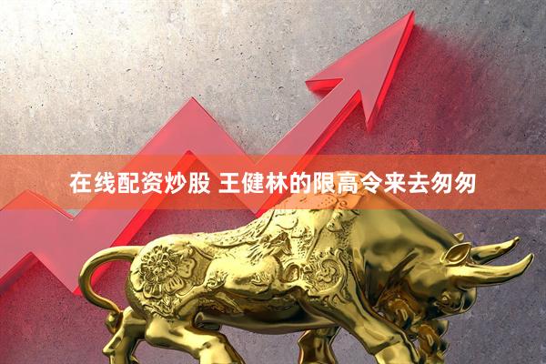 在线配资炒股 王健林的限高令来去匆匆