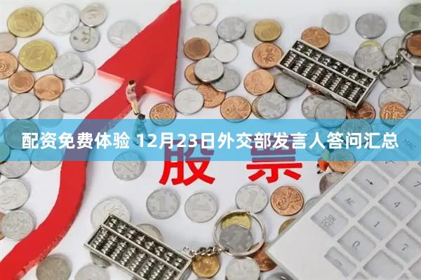 配资免费体验 12月23日外交部发言人答问汇总