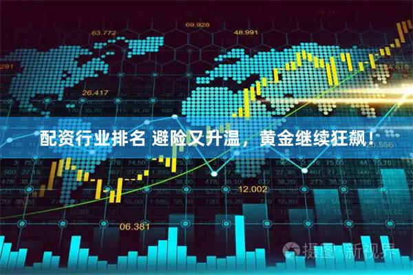 配资行业排名 避险又升温，黄金继续狂飙！
