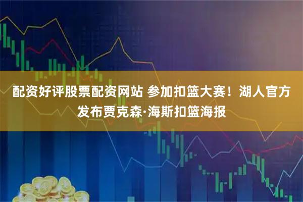 配资好评股票配资网站 参加扣篮大赛！湖人官方发布贾克森·海斯扣篮海报